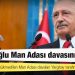 Avukatı duyurdu: Kılıçdaroğlu Man Adası davasını kazandı