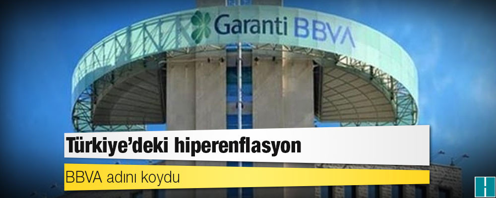 BBVA adını koydu: Türkiye’deki hiperenflasyon