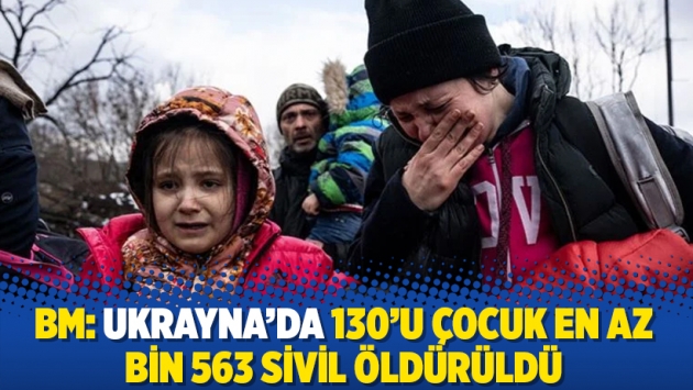 BM: Ukrayna’da 130’u çocuk en az bin 563 sivil öldürüldü