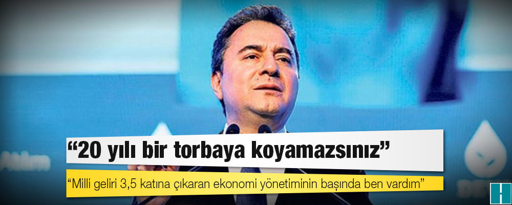 Babacan: 20 yılı bir torbaya koyamazsınız; milli geliri 3,5 katına çıkaran ekonomi yönetiminin başında ben vardım!