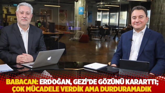 Babacan: Erdoğan, Gezi'de gözünü kararttı; çok mücadele verdik ama durduramadık