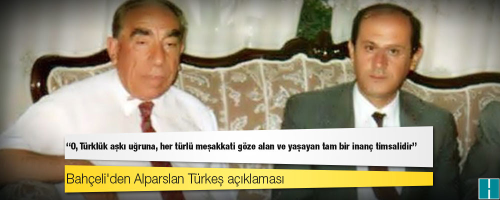 Bahçeli'den Alparslan Türkeş açıklaması: O, Türklük aşkı uğruna, her türlü meşakkati göze alan ve yaşayan tam bir inanç timsalidir