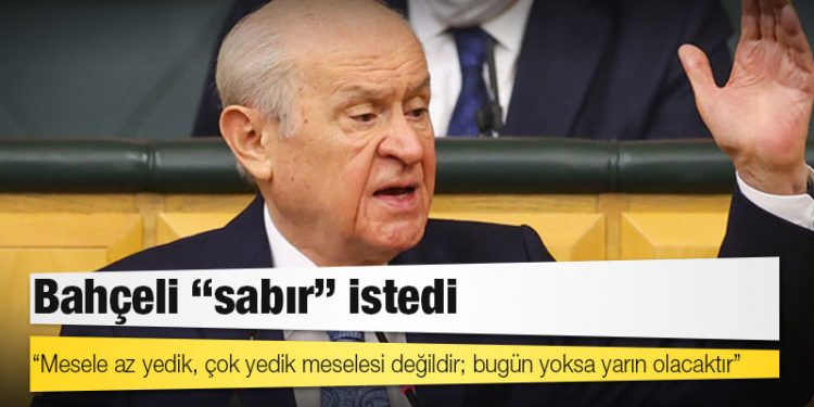 Bahçeli, "sabır" istedi: Mesele az yedik, çok yedik meselesi değildir; bugün yoksa yarın olacaktır