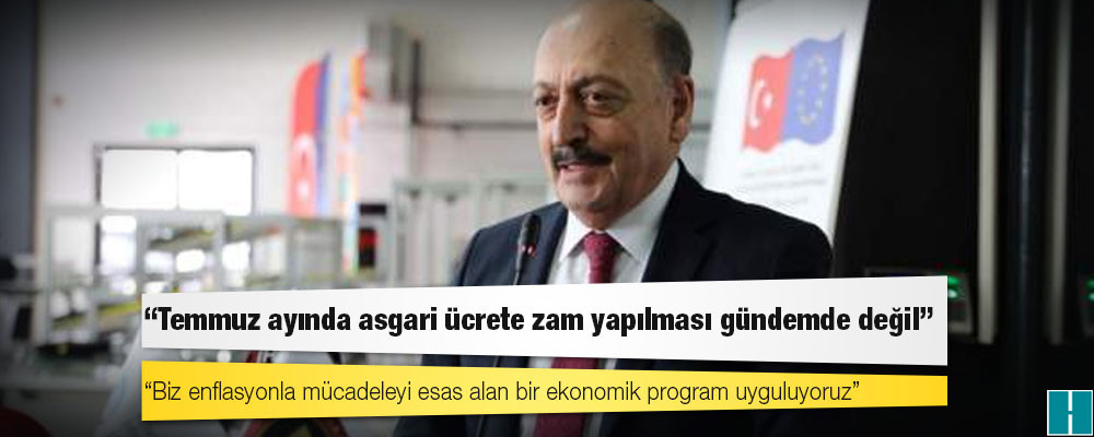 Bakan Bilgin: Temmuz ayında asgari ücrete zam yapılması gündemde değil, biz enflasyonla mücadeleyi esas alan bir ekonomik program uyguluyoruz