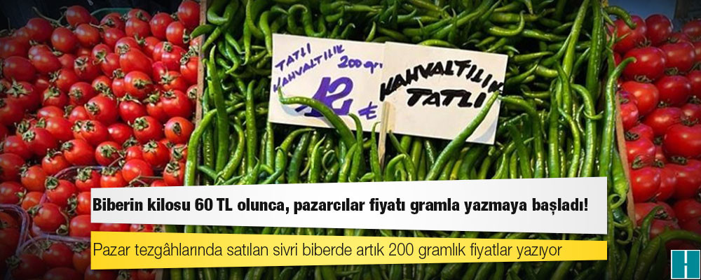 Biberin kilosu 60 TL olunca, pazarcılar fiyatı gramla yazmaya başladı!