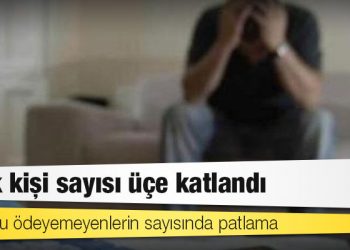 Borcunu ödeyemeyenlerin sayısında patlama: Batık kişi sayısı üçe katlandı
