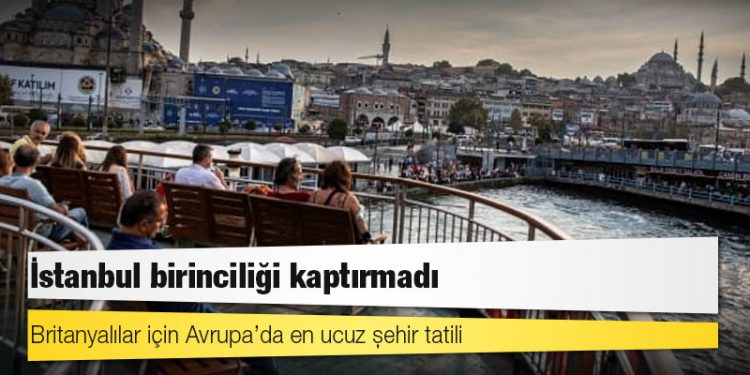 Britanyalılar için Avrupa’da en ucuz şehir tatili: İstanbul birinciliği kaptırmadı