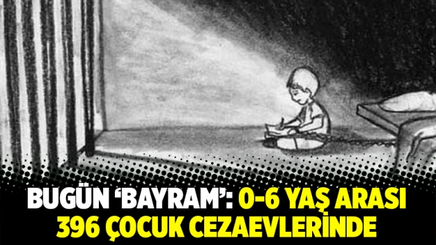 Bugün ‘bayram’: 0-6 yaş arası 396 çocuk cezaevlerinde