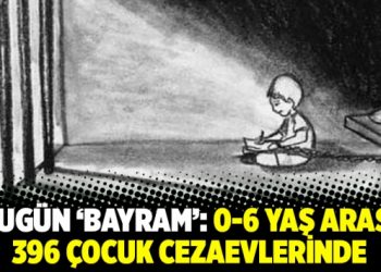 Bug&uuml;n &lsquo;bayram&rsquo;: 0-6 yaş arası 396 &ccedil;ocuk cezaevlerinde