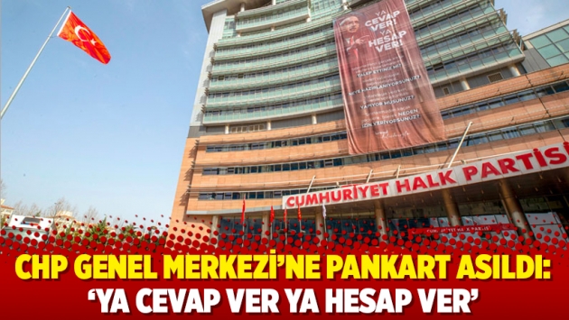 CHP Genel Merkezi’ne pankart asıldı: ‘Ya cevap ver ya hesap ver’