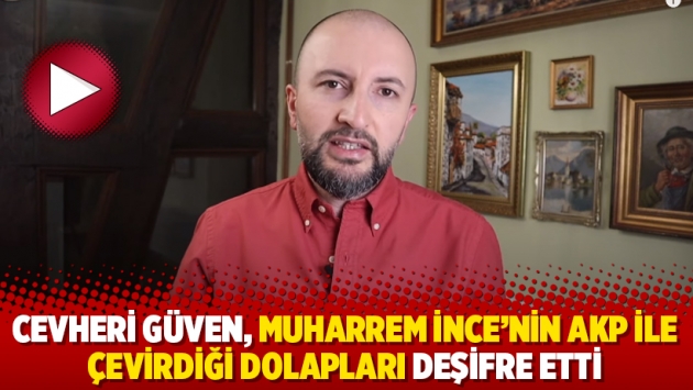 Cevheri Güven, Muharrem İnce'nin AKP ile çevirdiği dolapları deşifre etti