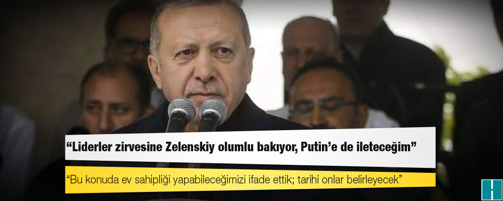 Cumhurbaşkanı Erdoğan: Liderler zirvesine Zelenskiy olumlu bakıyor, Putin'e de ileteceğim