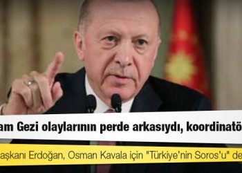 Cumhurbaşkanı Erdoğan, Osman Kavala için "Türkiye’nin Soros’u" dedi