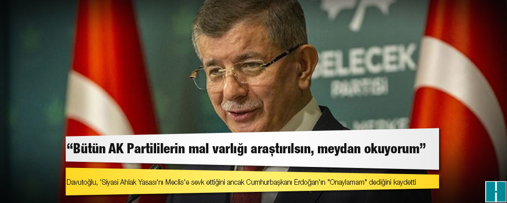 Davutoğlu: Bütün AK Partililerin mal varlığı araştırılsın, meydan okuyorum