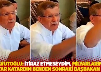 Davutoğlu: İtiraz etmeseydim, milyarlarıma milyar katardım benden sonraki başbakan gibi