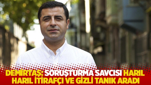 Demirtaş: Soruşturma savcısı harıl harıl itirafçı ve gizli tanık aradı