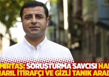 Demirtaş: Soruşturma savcısı harıl harıl itiraf&ccedil;ı ve gizli tanık aradı