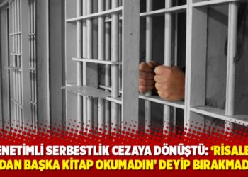 Denetimli serbestlik cezaya d&ouml;n&uuml;şt&uuml;: 'Risale-i Nur&rsquo;dan başka kitap okumadın' deyip bırakmadılar