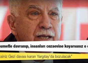 Doğu Perinçek: Göreceksiniz Gezi davası kararı Yargıtay'da bozulacak, siz husumetle davranıp, insanları cezaevine koyarsanız o olmaz