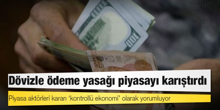 Dövizle ödeme yasağı piyasayı karıştırdı