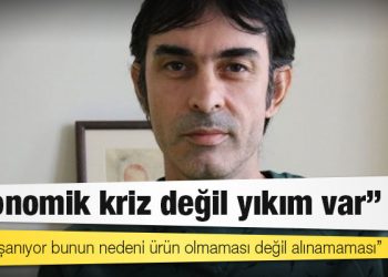 Ekonomist Özgür: Ekonomik kriz değil yıkım var