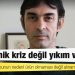 Ekonomist Özgür: Ekonomik kriz değil yıkım var