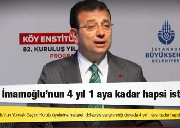Ekrem İmamoğlu’nun Yüksek Seçim Kurulu üyelerine hakaret iddiasıyla yargılandığı davada 4 yıl 1 aya kadar hapsi istendi