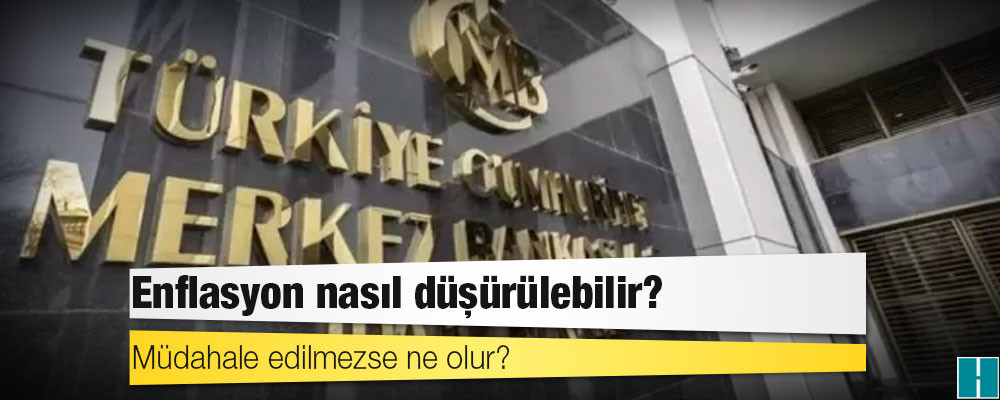 Enflasyon nasıl düşürülebilir, müdahale edilmezse ne olur?