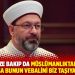 Erbaş: Bize bakıp da Müslümanlıktan soğuma olursa bunun vebalini biz taşıyamayız