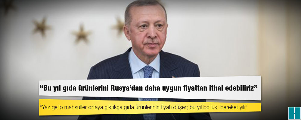 Erdoğan: Yaz gelip mahsuller ortaya çıktıkça gıda ürünlerinin fiyatı düşer; bu yıl bolluk, bereket yılı