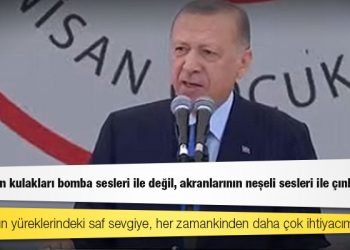Erdoğan: Çocukların kulakları bomba sesleri ile değil, akranlarının neşeli sesleri ile çınlamalıdır