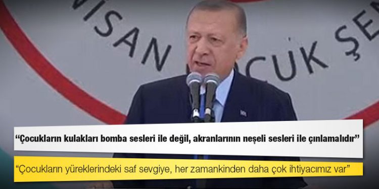 Erdoğan: Çocukların kulakları bomba sesleri ile değil, akranlarının neşeli sesleri ile çınlamalıdır