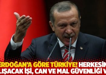 Erdoğan'a g&ouml;re T&uuml;rkiye! Herkesin &ccedil;alışacak işi, can ve mal g&uuml;venliği var