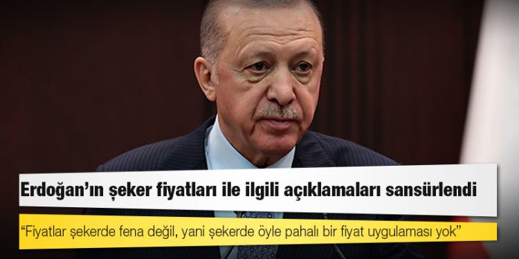 Erdoğan'ın şeker fiyatları ile ilgili açıklamaları sansürlendi