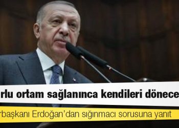 Erdoğan’dan sığınmacı sorusuna yanıt: Kuzey Suriye’deki briket evlerin bitmesiyle birlikte oraya dönüşü sağlayacağız