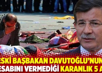 Eski Başbakan Davutoğlu&rsquo;nun hesabını vermediği karanlık 5 ay