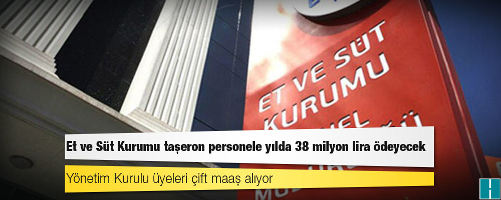 Et ve Süt Kurumu taşeron personele yılda 38 milyon lira ödeyecek