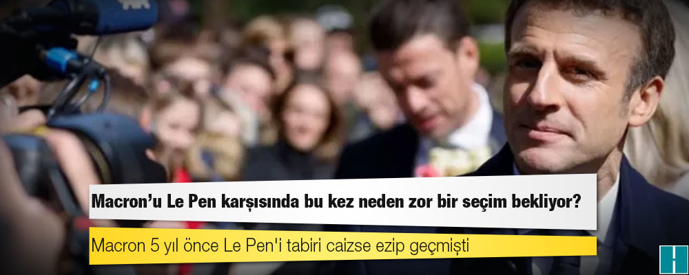 Fransa seçimleri: Macron'u Le Pen karşısında bu kez neden zor bir seçim bekliyor?