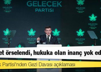 Gelecek Partisi'nden Gezi Davası açıklaması: Adalet örselendi, hukuka olan inanç yok edildi