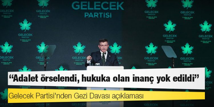Gelecek Partisi'nden Gezi Davası açıklaması: Adalet örselendi, hukuka olan inanç yok edildi
