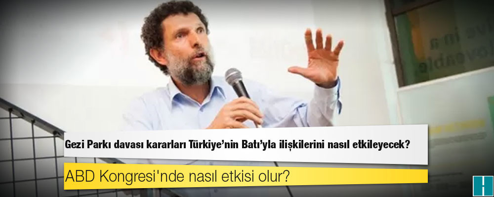 Gezi Parkı davası kararları Türkiye'nin Batı'yla ilişkilerini nasıl etkileyecek?