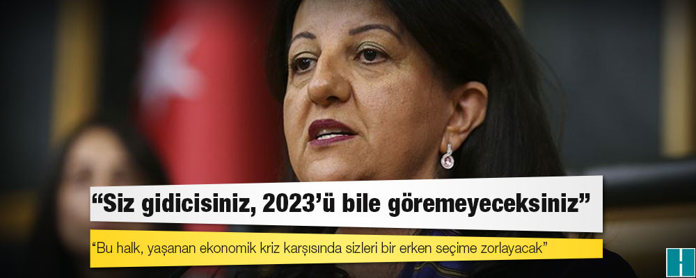 HDP Eş Genel Başkanı Buldan'dan iktidara: Siz gidicisiniz, 2023’ü bile göremeyeceksiniz