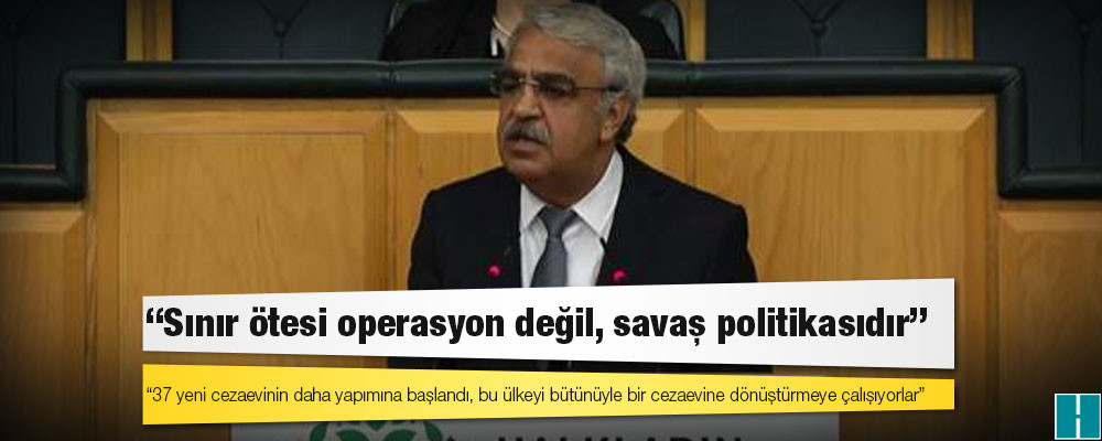 HDP lideri Sancar: 37 yeni cezaevinin daha yapımına başlandı, bu ülkeyi bütünüyle bir cezaevine dönüştürmeye çalışıyorlar