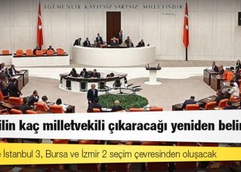 Hangi ilin kaç milletvekili çıkaracağı yeniden belirlendi: Ankara ve İstanbul 3, Bursa ve İzmir 2 seçim çevresinden oluşacak