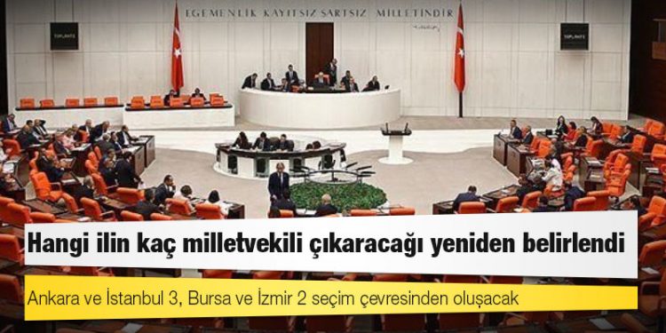 Hangi ilin kaç milletvekili çıkaracağı yeniden belirlendi: Ankara ve İstanbul 3, Bursa ve İzmir 2 seçim çevresinden oluşacak