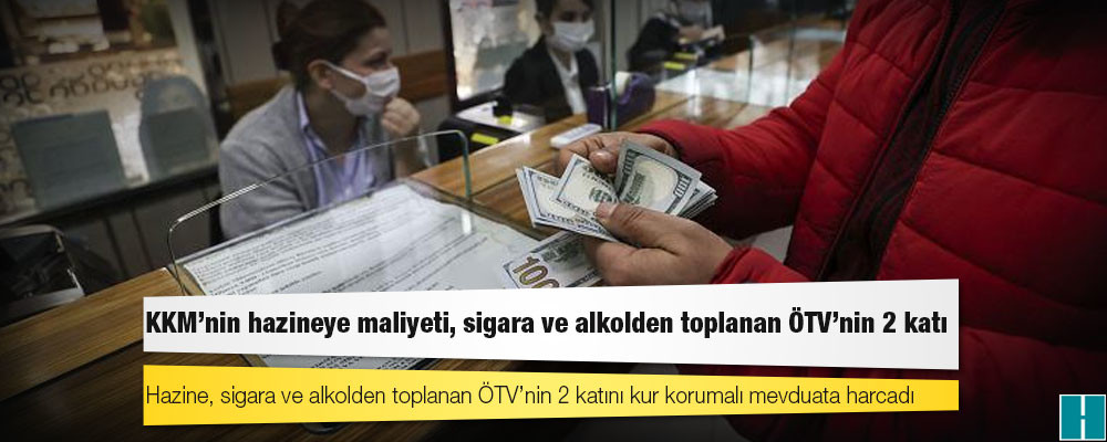 Hazine, sigara ve alkolden toplanan ÖTV’nin 2 katını kur korumalı mevduata harcadı