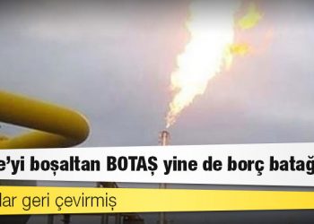 Hazine’yi boşaltan BOTAŞ yine de borç batağında: Bankalar geri çevirmiş