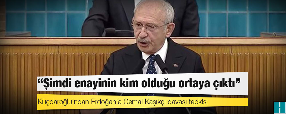 Kılıçdaroğlu’ndan Erdoğan’a Cemal Kaşıkçı davası tepkisi: Şimdi enayinin kim olduğu ortaya çıktı