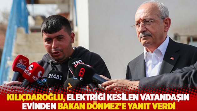 Kılıçdaroğlu, elektriği kesilen vatandaşın evinden Bakan Dönmez'e yanıt verdi