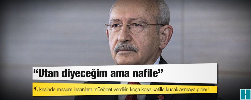 Kılıçdaroğlu'ndan Suudi Arabistan ziyaretine tepki: Ülkesinde masum insanlara müebbet verdirir sonra katille kucaklaşmaya gider